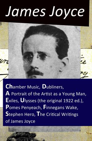 Book cover of The Collected Works of James Joyce: Chamber Music + Dubliners + A Portrait of the Artist as a Young Man + Exiles + Ulysses (the original 1922 ed.) + Pomes Penyeach + Finnegans Wake + Stephen Hero + The Critical Writings of James Joyce