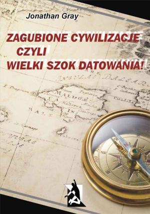 Cover of the book Zagubione cywilizacje czyli wielki szok datowania! by Joanna Masiubańska, Jarosław Masiubański, Omar López Montenegro