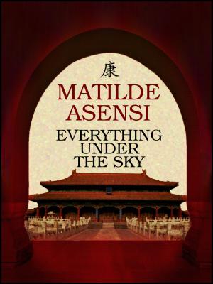 Cover of the book Everything under the sky by Matilde Asensi