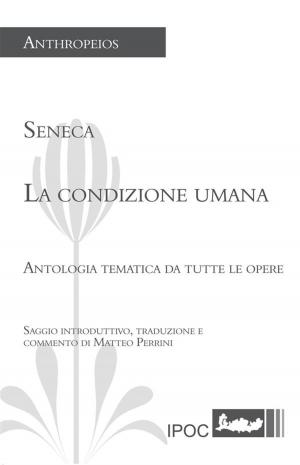 Cover of the book Seneca. La condizione umana by Ernesto Baroni, Giorgio Rivolta