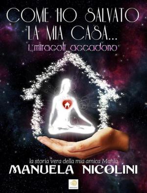 Cover of the book COME HO SALVATO LA MIA CASA... I miracoli accadono by William W. Atkinson