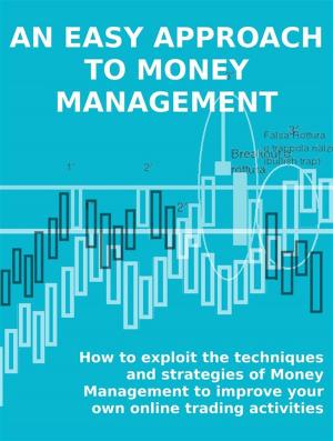 Cover of the book AN EASY APPROACH TO MONEY MANAGEMENT. How to exploit the techniques and strategies of Money Management to improve your own online trading activities. by Stefano Calicchio
