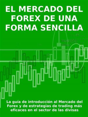 Cover of EL MERCADO DEL FOREX DE UNA FORMA SENCILLA - La guía de introducción al Mercado del Forex y de estrategias de trading más eficaces en el sector de las divisas
