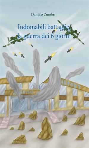 Cover of the book Indomabili battaglie: la guerra dei sei giorni by Anna Morena Mozzillo