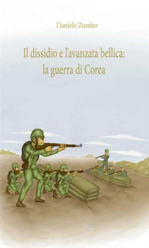 Cover of the book Il dissidio e l’avanzata bellica: la guerra di Corea by Vincenzo Gaglianese