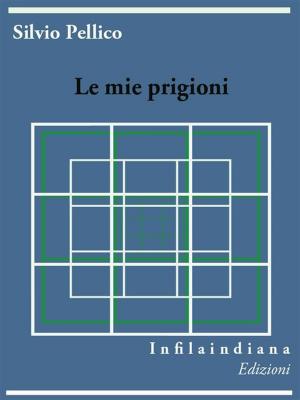 Cover of the book Le mie prigioni by Miguel de Cervantes Saavedra