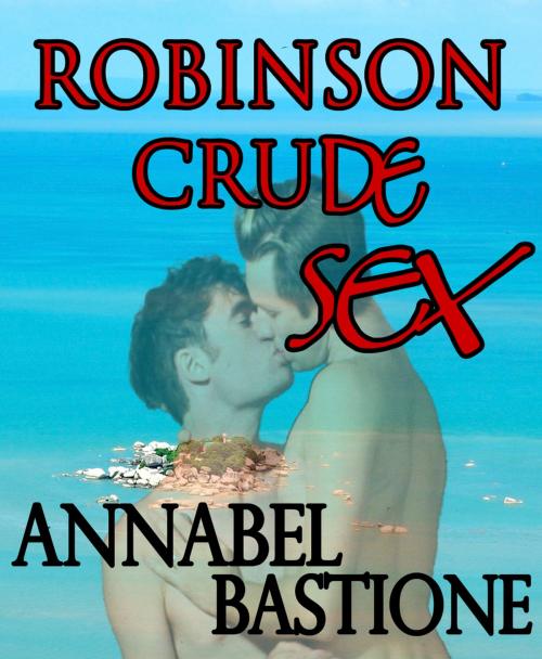 Cover of the book Robinson Crude Sex by Annabel Bastione, A.B. Publishing
