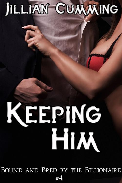 Cover of the book Keeping Him: Bound and Bred by the Billionaire #4 by Jillian Cumming, Jillian Cumming