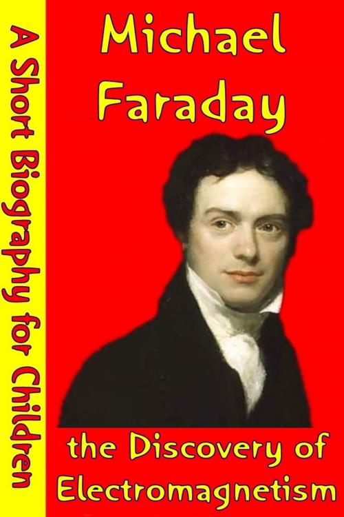 Cover of the book Michael Faraday : the Discovery of Electromagnetism by Best Children's Biographies, Best Children's Biographies