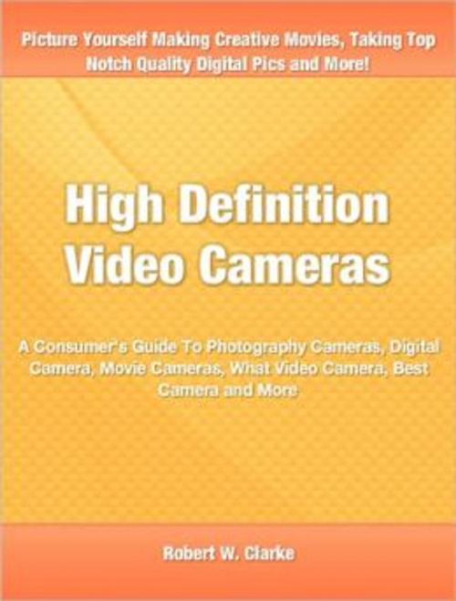 Cover of the book High Definition Video Cameras by Robert W. Clarke, Tru Divine Publishing
