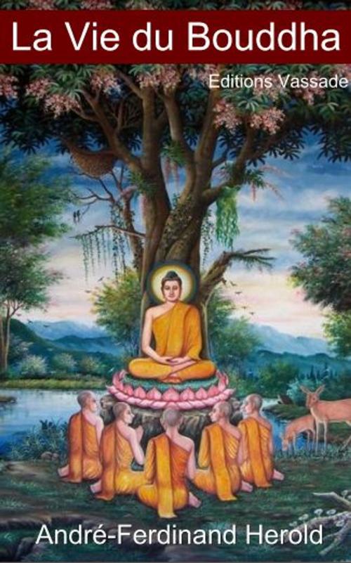 Cover of the book La Vie du Bouddha d'après les textes de l'Inde ancienne (Intégrale les 3 parties) by A.-FERDINAND HEROLD, Vassade