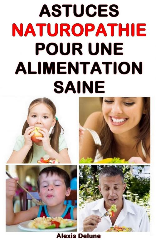 Cover of the book Astuces Naturopathie pour une alimentation saine by Alexis Delune, Eslaria