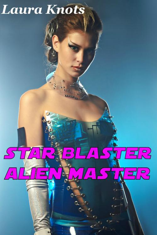 Cover of the book Star Blaster Alien Master by Laura Knots, Unimportant Books