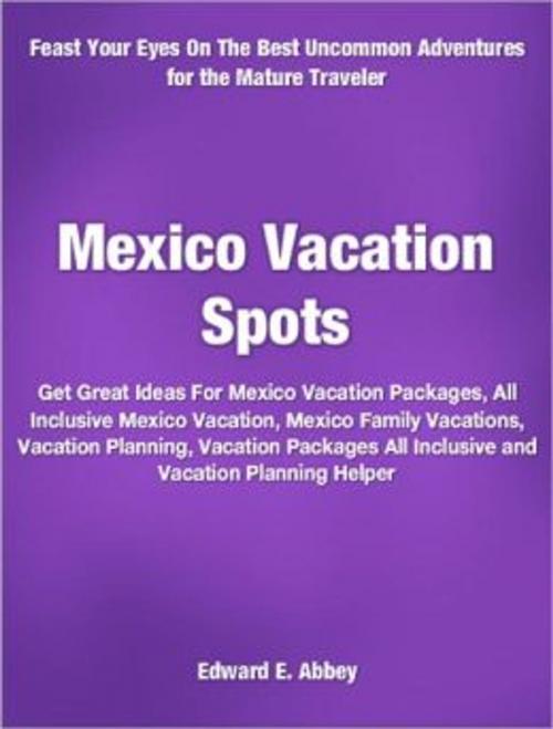 Cover of the book Mexico Vacation Spots by Edward E. Abbey, Tru Divine Publishing