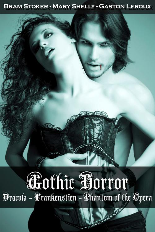 Cover of the book Gothic Horror: Dracula, Frankenstein, Phantom of the Opera by Bram Stoker, Mary Shelly, Gaston Leroux, WriterMotive