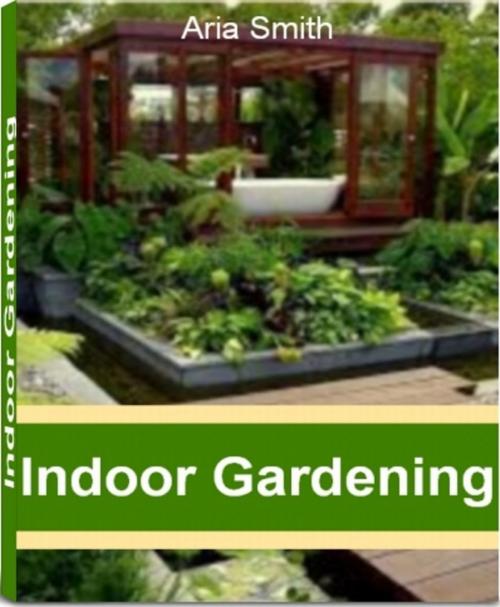 Cover of the book Indoor Gardening by Aria Smith, JDSims Publishing