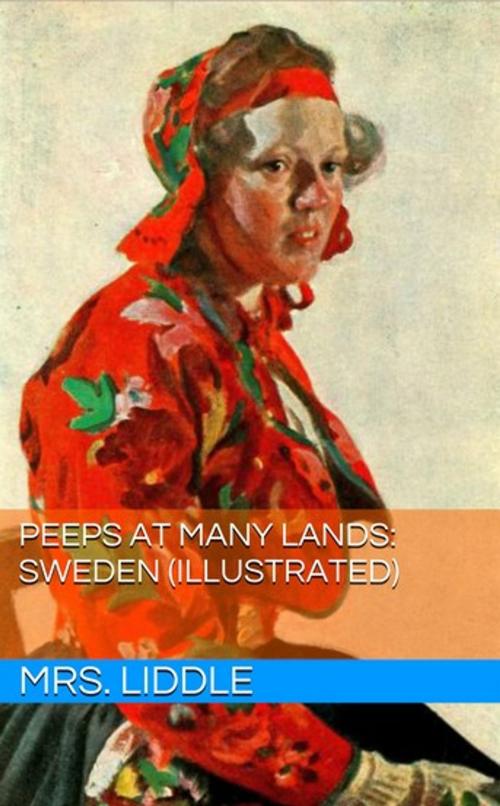 Cover of the book Peeps At Many Lands: Sweden (Illustrated) by Mrs. Liddle, William Liddle, Lost Leaf Publications