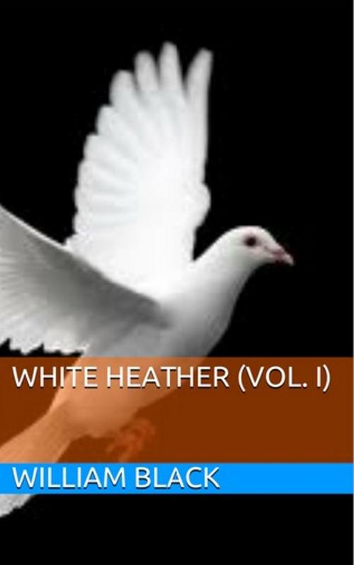Cover of the book White Heather (Vol. I) by William Black, Lost Leaf Publications