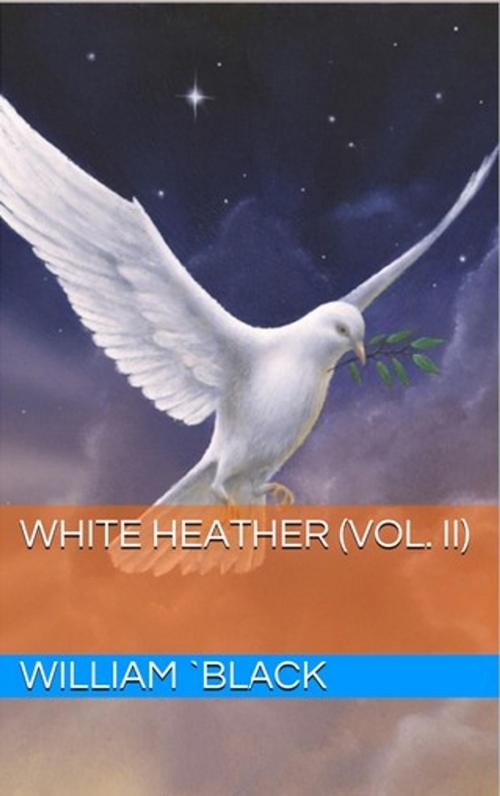 Cover of the book White Heather (Vol. II) by William Black, Lost Leaf Publications