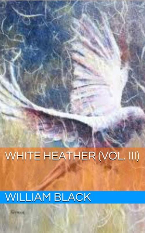 Cover of the book White Heather (Vol. III) by William Black, Lost Leaf Publications