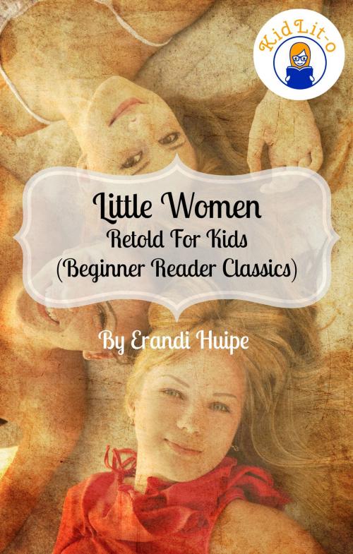 Cover of the book Little Women Retold For Kids (Beginner Reader Classics) by Erandi Huipe, KidLit-O