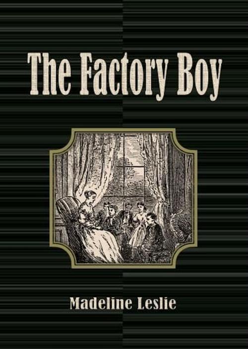 Cover of the book The Factory Boy by Madeline Leslie, cbook