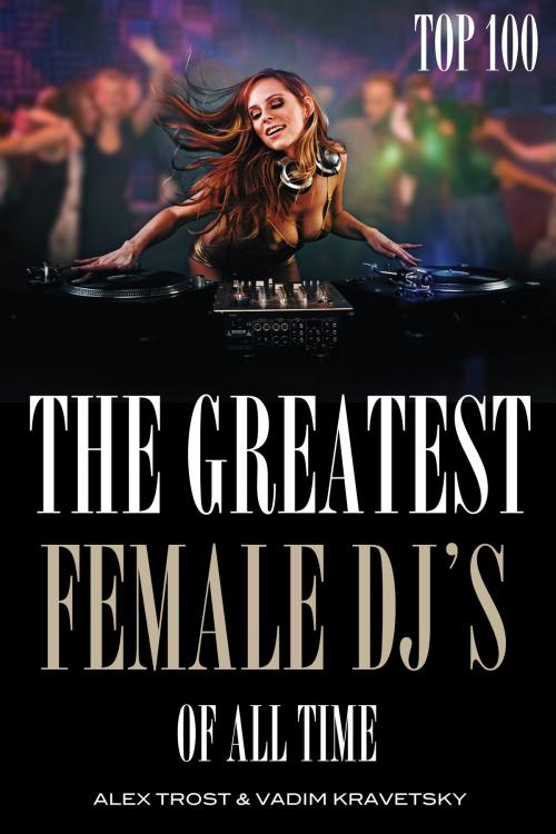 Cover of the book The Greatest DJ's of All Time: Top 100 by alex trostanetskiy, A&V
