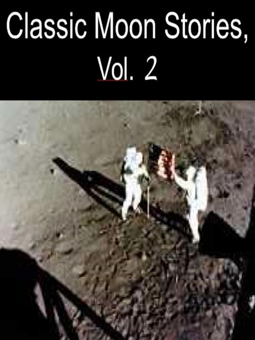 Cover of the book Classic Moon Stories, Vol. 2 by Garrett P. Serviss, Abraham Merritt, Charles Willard Diffin, AfterMath