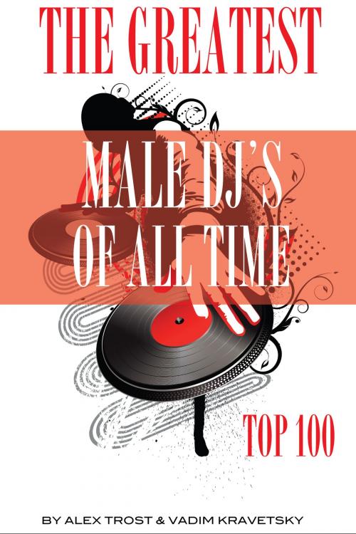 Cover of the book The Greatest Male DJs of All Time: Top 100 by alex trostanetskiy, A&V