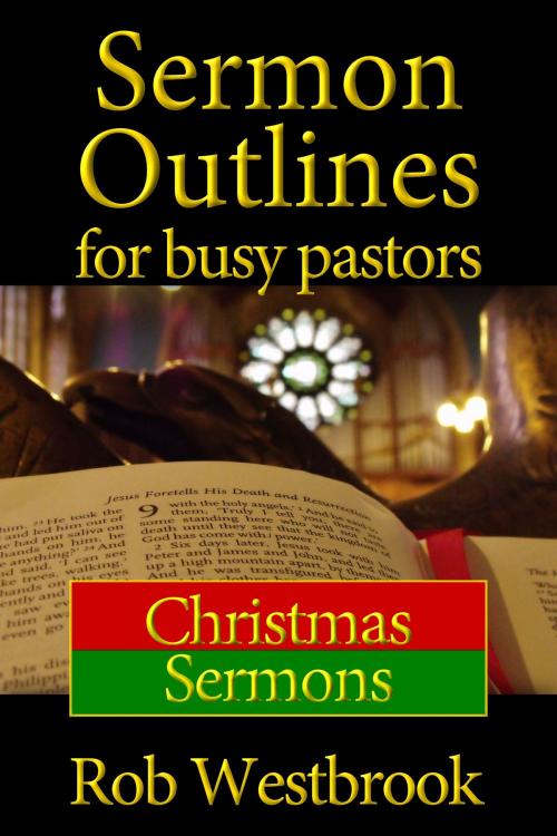 Cover of the book Sermon Outlines for Busy Pastors: Christmas Sermons by Rob Westbrook, Rob Westbrook