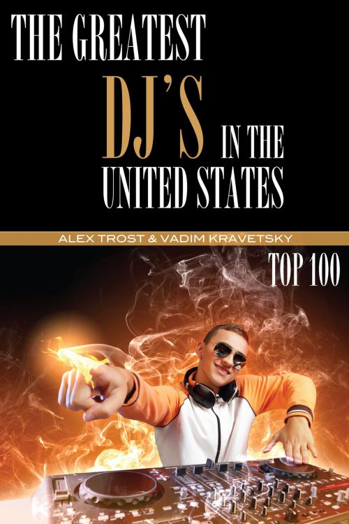 Cover of the book The Greatest DJ's in the United States of All Time: Top 100 by alex trostanetskiy, A&V
