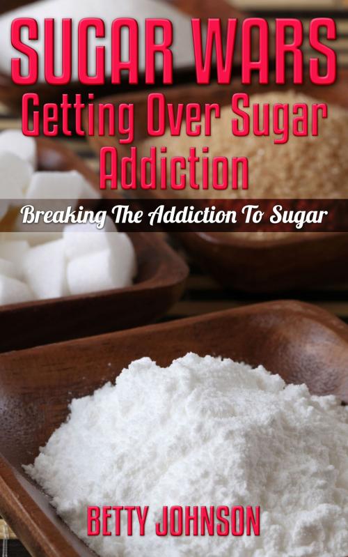 Cover of the book Sugar Wars: Getting Over Sugar Addiction by Betty Johnson, Speedy Publishing LLC