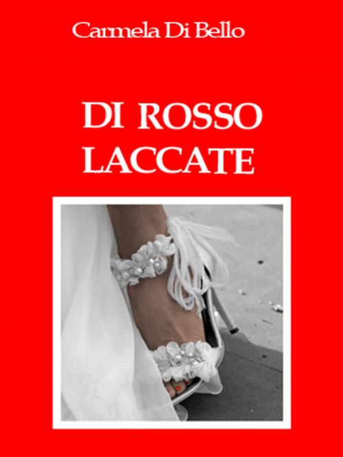 Cover of the book DI ROSSO LACCATE by CARMELA DI BELLO, Di Bello
