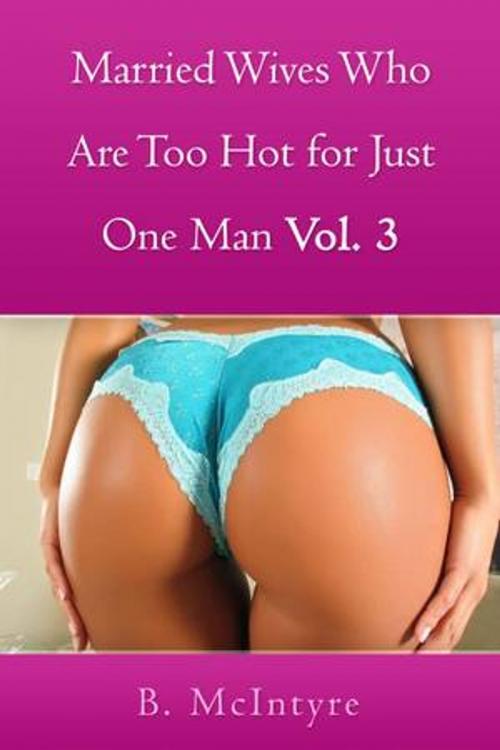 Cover of the book Married Wives Who Are Too Hot for Just One Man Vol. 3 by B. McIntyre, Vince Stead
