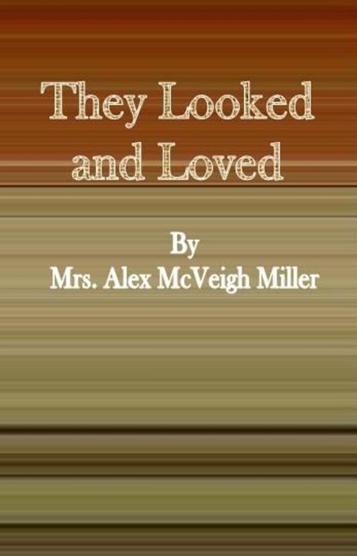 Cover of the book They Looked and Loved by Mrs. Alex McVeigh Miller, cbook