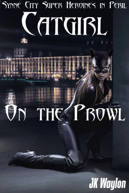 Cover of the book Catgirl: On the Prowl (Synne City Super Heroine in Peril) by JK Waylon, Smokin' Hot Press