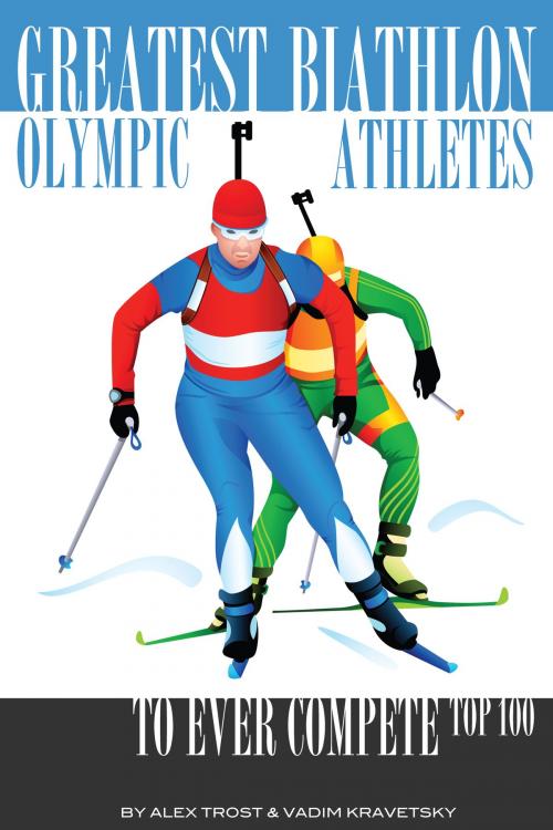 Cover of the book Greatest Biathlon Olympic Athletes to Ever Compete: Top 100 by alex trostanetskiy, A&V