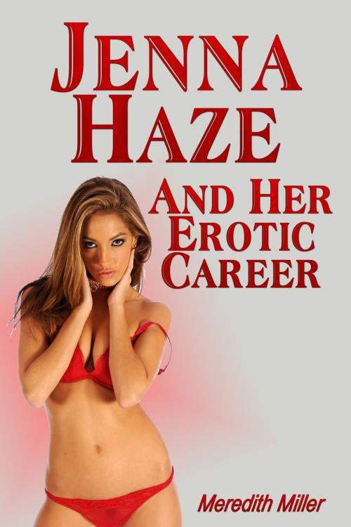 Cover of the book Jenna Haze And Her Erotic Career by Meredith Miller, Meredith Miller