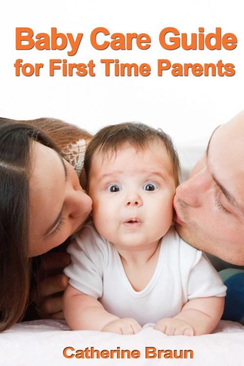 Cover of the book Baby Care Guide for First Time Parents by Catherine Braun, Catherine Braun