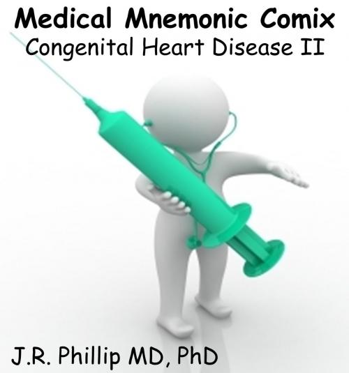 Cover of the book Medical Mnemonic Comix - Congenital Heart Disease II by J.R. Phillip, MD, PhD, J.R. Phillip, MD, PhD