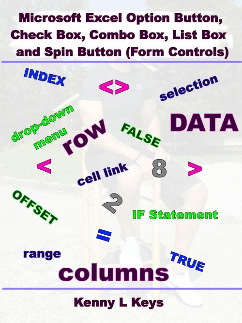 Cover of the book Microsoft Excel Option Button, Check Box, Combo Box, List Box and Spin Button (Form Controls) by Kenny L Keys, Kenny L Keys