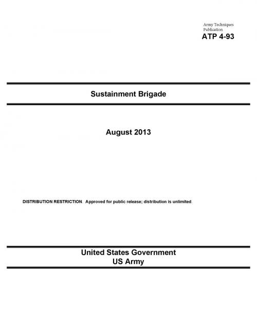 Cover of the book Army Techniques Publication ATP 4-93 Sustainment Brigade August 2013 by United States Government  US Army, eBook Publishing Team