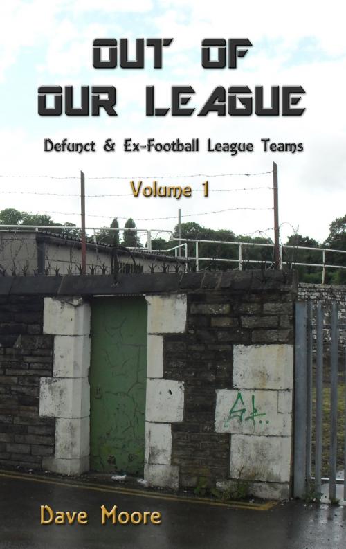 Cover of the book Out of Our League: Defunct and ex-Football League Teams - Volume One by Dave Moore, Wibble Publishing