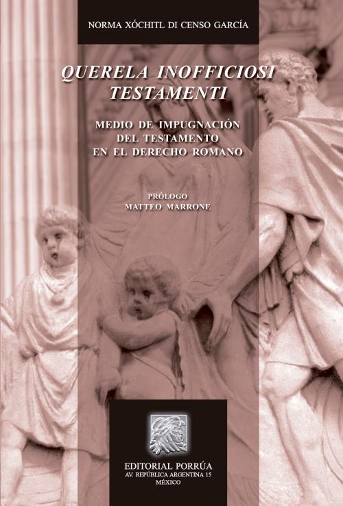 Cover of the book Querela inofficiosi testamenti: Medio de impugnación del testamento en el derecho romano by Norma Xochitl Di Censo García, Editorial Porrúa México