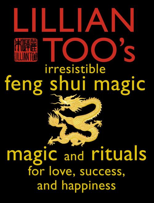 Cover of the book Lillian Too’s Irresistible Feng Shui Magic: Magic and Rituals for Love, Success and Happiness by Lillian Too, HarperCollins Publishers
