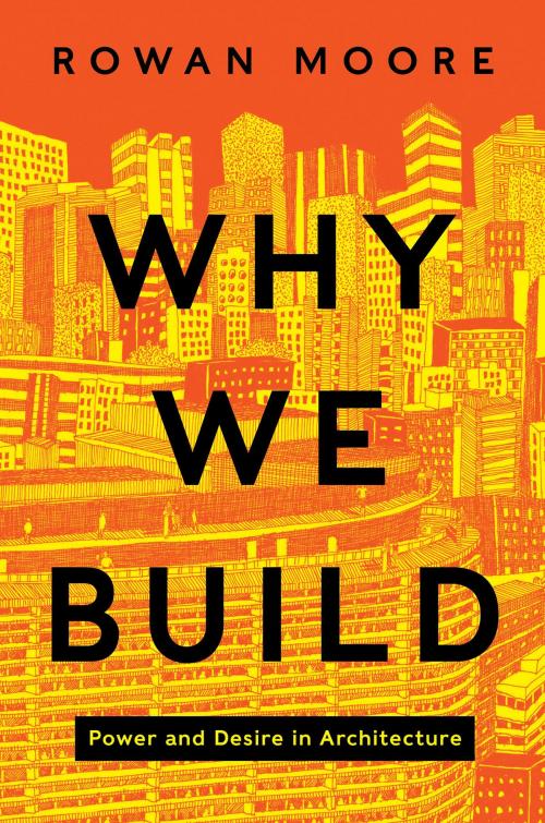 Cover of the book Why We Build by Rowan Moore, Harper Design