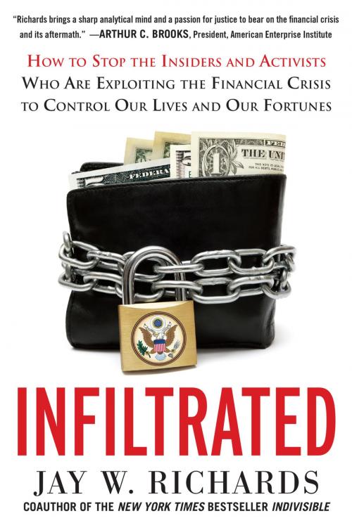 Cover of the book Infiltrated: How to Stop the Insiders and Activists Who Are Exploiting the Financial Crisis to Control Our Lives and Our Fortunes by Jay W. Richards, McGraw-Hill Education