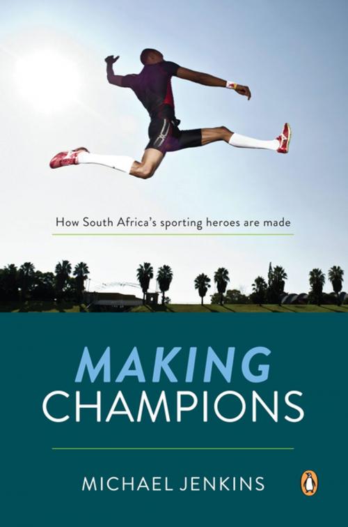 Cover of the book Making Champions - How South Africa's sporting heroes are made by Michael Jenkins, Penguin Random House South Africa