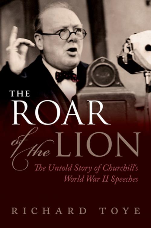Cover of the book The Roar of the Lion: The Untold Story of Churchill's World War II Speeches by Richard Toye, OUP Oxford
