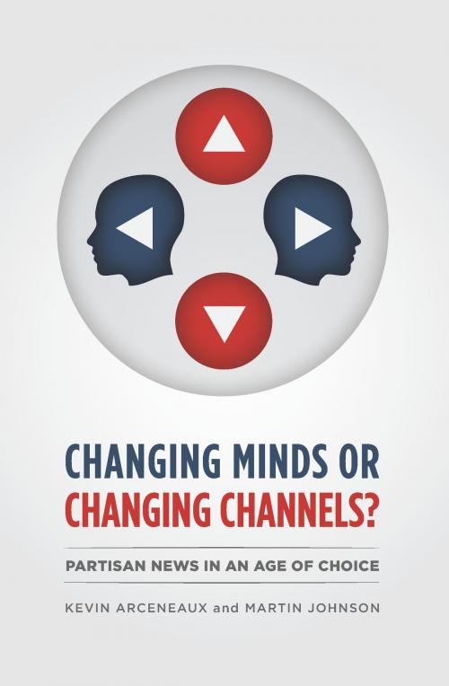 Cover of the book Changing Minds or Changing Channels? by Kevin Arceneaux, Martin Johnson, University of Chicago Press